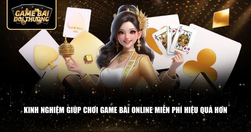 Kinh nghiệm giúp chơi game bài online miễn phí hiệu quả hơn