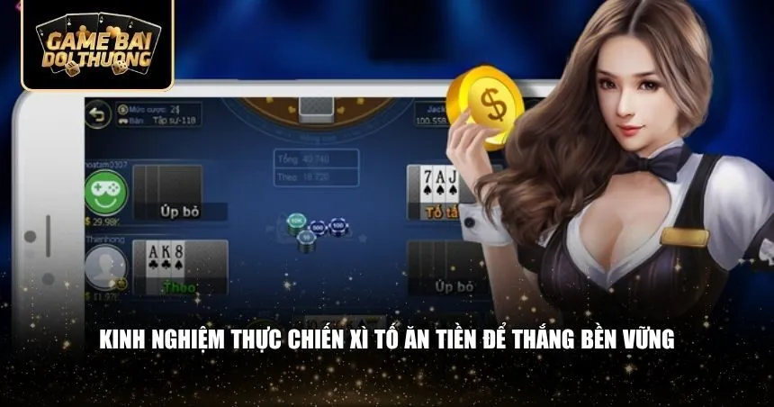 Kinh nghiệm thực chiến xì tố ăn tiền để thắng bền vững